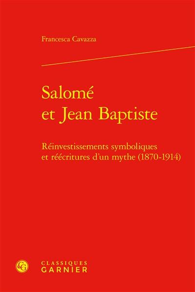 Salomé et Jean Baptiste : réinvestissements symboliques et réécritures d'un mythe (1870-1914)