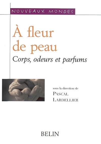 A fleur de peau : corps, odeurs, parfums