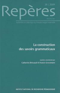 Repères : recherches en didactique du français langue maternelle, n° 39. La construction des savoirs grammaticaux