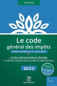 Le code général des impôts : et le livre des procédures fiscales, le code des relations entre le public et l'administration : 2023