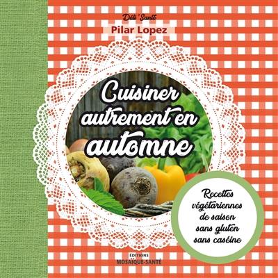 Cuisiner autrement en automne : recettes végétariennes de saison sans gluten sans caséine