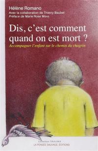 Dis, c'est comment quand on est mort ? : accompagner l'enfant sur le chemin du chagrin