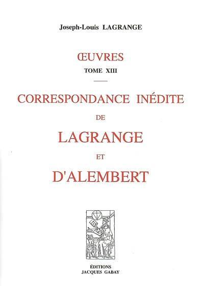 Oeuvres. Vol. 13. Correspondance inédite de Lagrange et d'Alembert