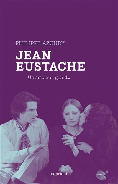 Jean Eustache : un amour si grand...