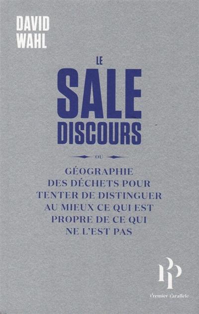 Le sale discours ou Géographie des déchets pour tenter de distinguer au mieux ce qui est propre de ce qui ne l'est pas