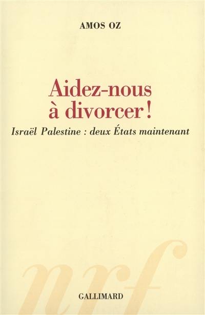 Aidez-nous à divorcer ! : Israël Palestine, deux Etats maintenant