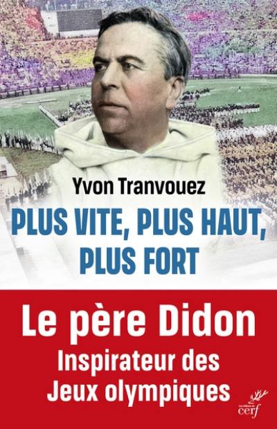 Plus vite, plus haut, plus fort : le père Didon, 1840-1900 : inspirateur des jeux Olympiques