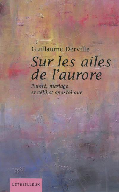 Sur les ailes de l'aurore : pureté, mariage et célibat apostolique