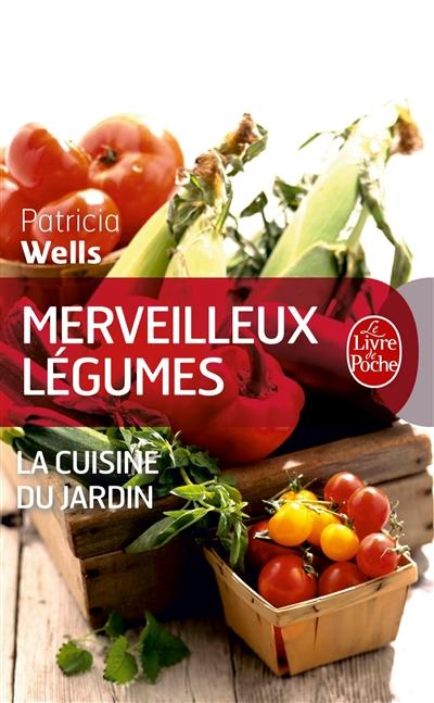 Merveilleux légumes : la cuisine du jardin