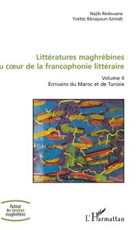 Littératures maghrébines au coeur de la francophonie littéraire. Vol. 2. Ecrivains du Maroc et de Tunisie