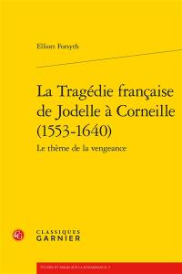 La tragédie française de Jodelle à Corneille (1553-1640) : le thème de la vengeance