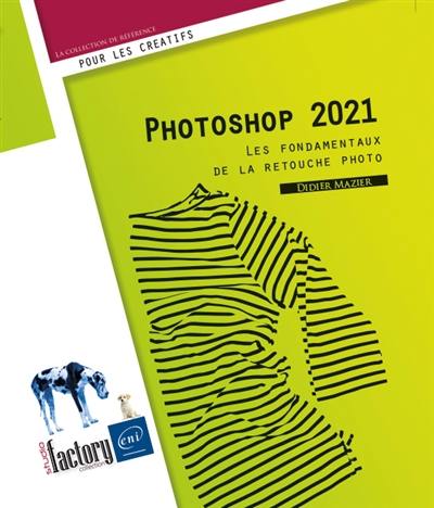 Photoshop 2021 : les fondamentaux de la retouche photo