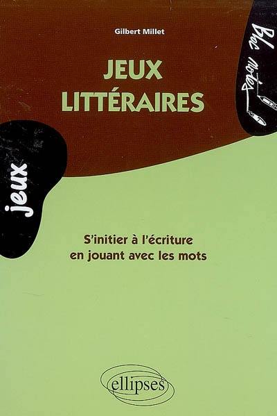 Jeux littéraires : s'initier à l'écriture en jouant avec les mots