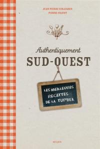 Authentiquement Sud-Ouest : les recettes de la Tupina et d'autres grands chefs