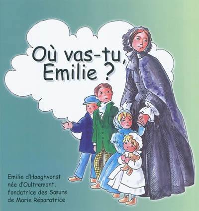 Où vas-tu, Emilie ? : le chemin d'Emilie d'Hooghvorst, née d'Oultremont, fondatrice de la Société de Marie Réparatrice