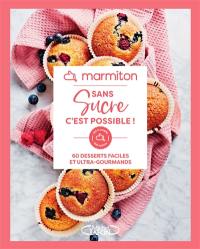 Sans sucre, c'est possible ! : 60 desserts faciles et ultra-gourmands