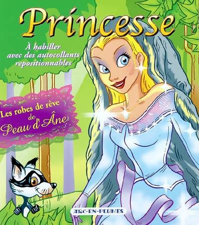 Princesse : à habiller avec des autocollants repositionnables. Vol. 2004. Les robes de rêve de Peau d'Ane