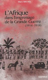 L'Afrique dans l'engrenage de la Grande Guerre, 1914-1918