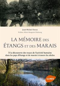 La mémoire des étangs et des marais : à la découverte des traces de l'activité humaine dans les pays d'étangs et de marais à travers les siècles