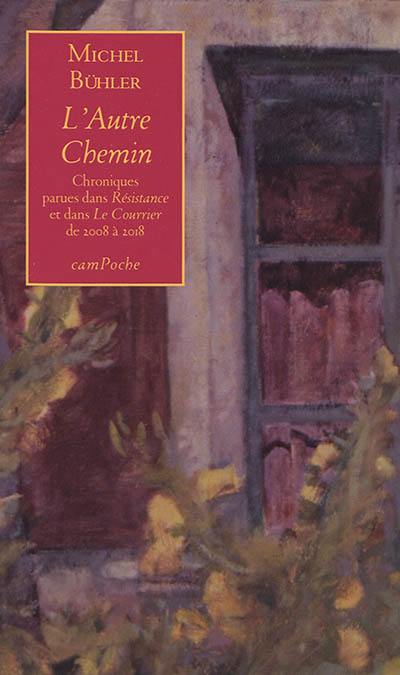 L'autre chemin : chroniques parues dans Résistance et Le Courrier, de 2008 à 2018