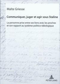 Communiquer, juger et agir sous Staline : la personne prise entre ses liens avec ses proches et son rapport au système politico-idéologique