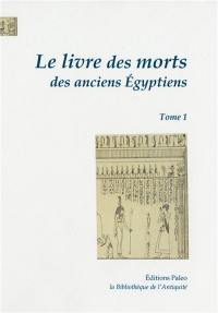 Le livre des morts des anciens Egyptiens : traduction complète d'après le papyrus de Turin et les manuscrits du Louvre : avec les planches du manuscrit de Turin. Vol. 1. Chapitres 1 à 67