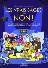 Les vrais sages disent non ! : 45 philosophes nous invitent à lutter contre les préjugés, les dogmes et les idées reçues