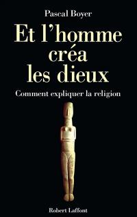 Et l'homme créa les dieux : comment expliquer la religion