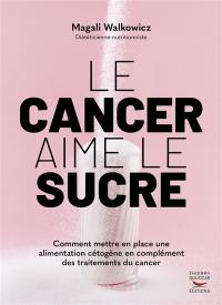 Le cancer aime le sucre : comment mettre en place une alimentation cétogène en complément des traitements du cancer