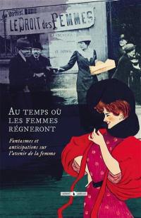 Au temps où les femmes régneront : fantasmes et anticipations sur l'avenir de la femme