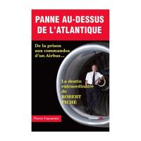 Panne au-dessus de l'Atlantique : de la prison aux commandes d'un Airbus... : le destin extraordinaire de Robert Piché