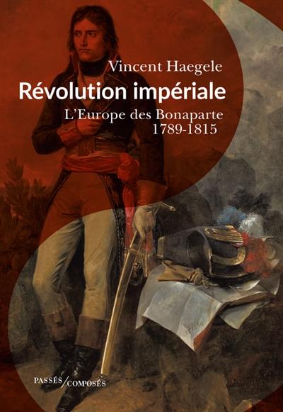 Révolution impériale : l'Europe des Bonaparte, 1789-1815