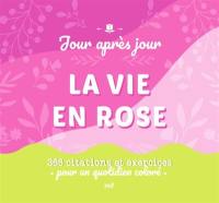 La vie en rose : 366 citations et exercices pour un quotidien coloré