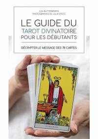 Le guide du tarot divinatoire pour les débutants : décrypter le message des 78 cartes