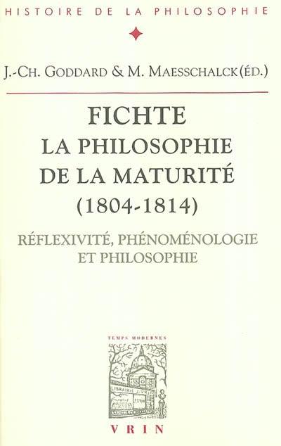 Fichte, la philosophie de la maturité (1804-1814) : réflexivité, phénoménologie et philosophie