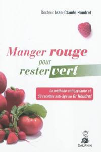 Manger rouge pour rester vert : la méthode antioxydante et les 50 recettes anti-âge du Dr Houdret