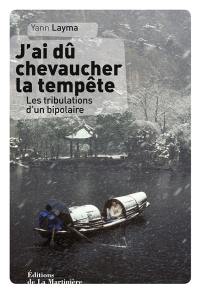 J'ai dû chevaucher la tempête : les tribulations d'un bipolaire