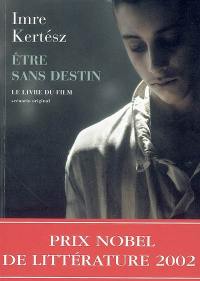 Etre sans destin : le livre du film : scénario original de l'auteur tiré de son roman Etre sans destin