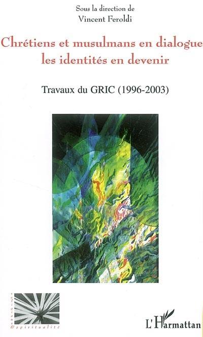 Chrétiens et musulmans en dialogue : les identités en devenir : travaux du GRIC (1906-2003)