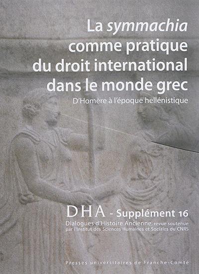 Dialogues d'histoire ancienne, supplément, n° 16. La symmachia comme pratique du droit international dans le monde grec : d'Homère à l'époque hellénistique