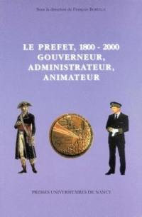 Le préfet, 1800-2000, gouverneur, administrateur, animateur : actes du colloque organisé les 30-31 mars 2000 à la Faculté de droit, sciences économiques et gestion de Nancy