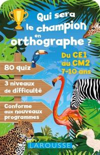 Qui sera le champion en orthographe ? : du CE1 au CM2, 7-10 ans : conforme aux nouveaux programmes