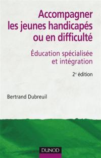 Accompagner les jeunes handicapés ou en difficulté : éducation spécialisée et intégration