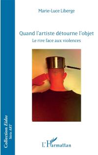 Quand l'artiste détourne l'objet : le rire face aux violences