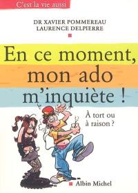 En ce moment, mon ado m'inquiète ! : à tort ou à raison ?