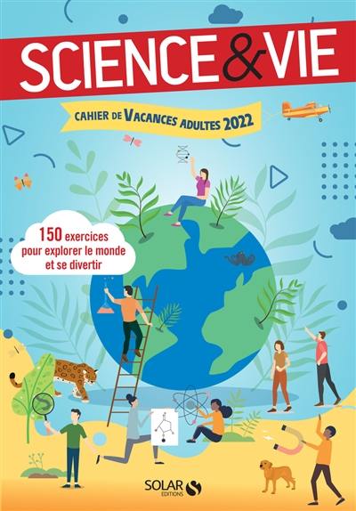 Science & vie : cahier de vacances adultes 2022 : 150 exercices pour explorer le monde et se divertir