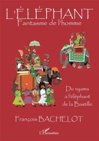 L'éléphant : fantasme de l'homme : du nyama à l'éléphant de la Bastille