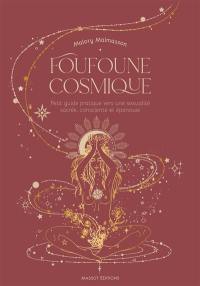 Foufoune cosmique : petit guide pratique vers une sexualité sacrée, consciente et épanouie