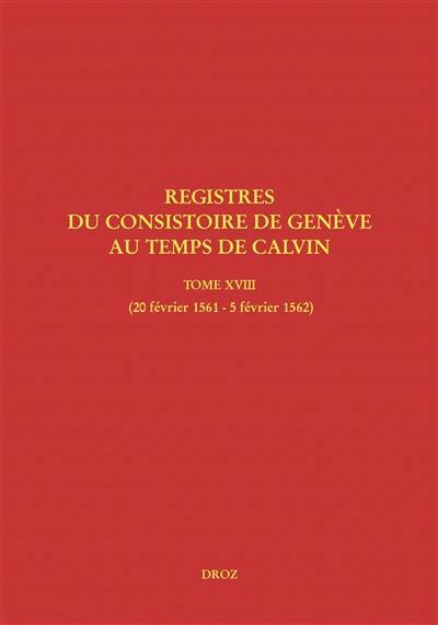 Registres du Consistoire de Genève au temps de Calvin. Vol. 18. 20 février 1561-5 février 1562