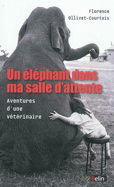 Un éléphant dans ma salle d'attente : aventures d'une vétérinaire